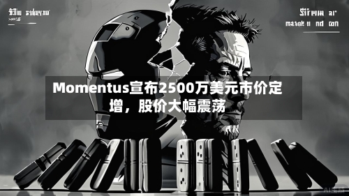 Momentus宣布2500万美元市价定增	，股价大幅震荡-第2张图片