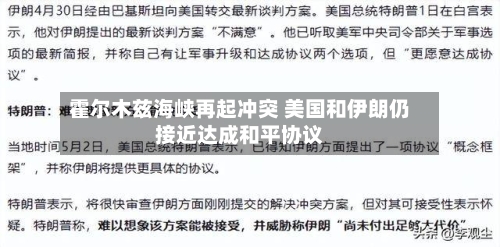 霍尔木兹海峡再起冲突 美国和伊朗仍接近达成和平协议
