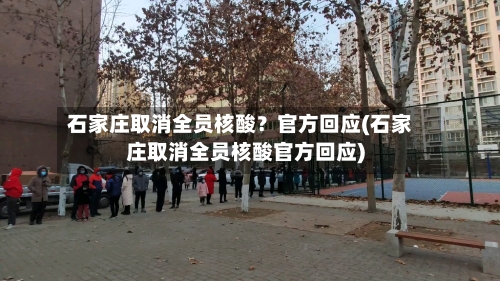 石家庄取消全员核酸?官方回应(石家庄取消全员核酸官方回应)-第2张图片
