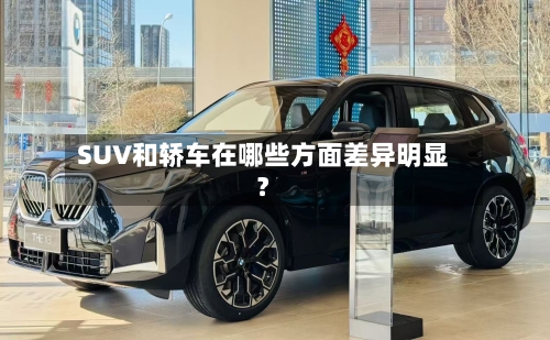 SUV和轿车在哪些方面差异明显?-第2张图片