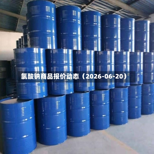 氯酸钠商品报价动态(2026-06-20)-第2张图片
