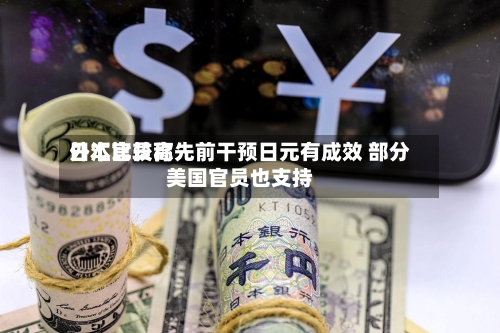 日本比较高外汇官员称先前干预日元有成效 部分美国官员也支持