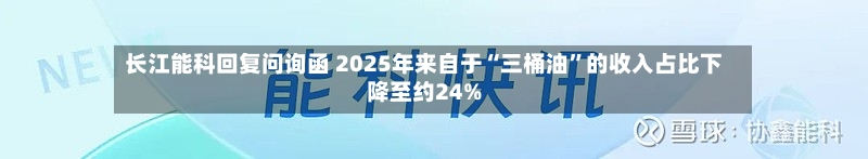 长江能科回复问询函 2025年来自于“三桶油	”的收入占比下降至约24%-第3张图片