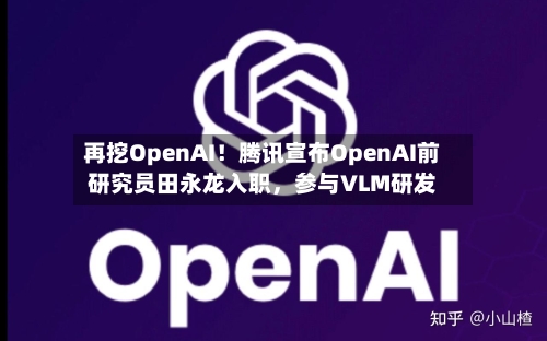 再挖OpenAI！腾讯宣布OpenAI前研究员田永龙入职，参与VLM研发