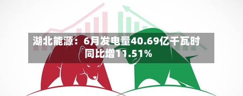 湖北能源：6月发电量40.69亿千瓦时 同比增11.51%