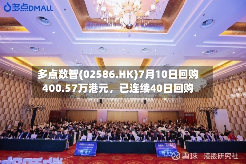 多点数智(02586.HK)7月10日回购400.57万港元，已连续40日回购
