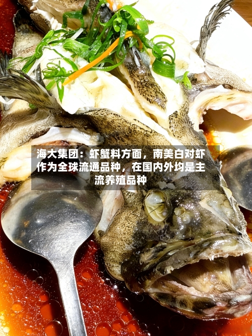 海大集团：虾蟹料方面，南美白对虾作为全球流通品种，在国内外均是主流养殖品种