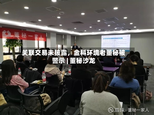关联交易未披露	，金科环境老董秘被警示 | 董秘沙龙-第2张图片