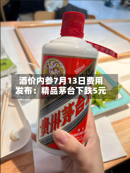 酒价内参7月13日费用发布：精品茅台下跌5元-第2张图片