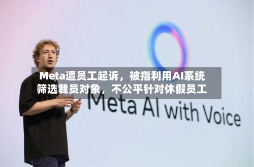Meta遭员工起诉，被指利用AI系统筛选裁员对象，不公平针对休假员工-第2张图片