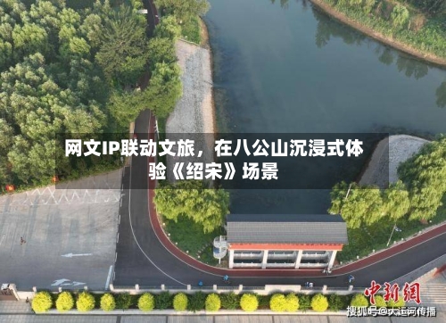 网文IP联动文旅	，在八公山沉浸式体验《绍宋》场景-第2张图片