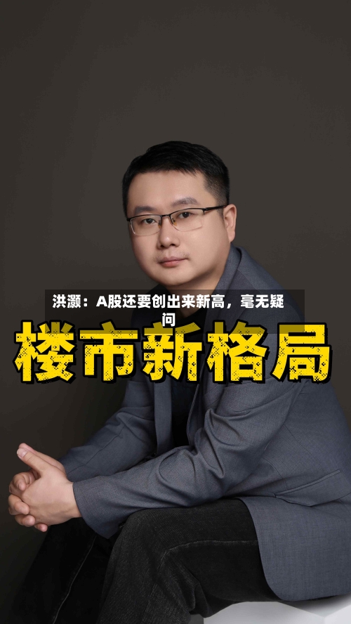 洪灏：A股还要创出来新高，毫无疑问-第2张图片