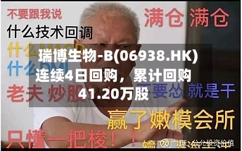 瑞博生物-B(06938.HK)连续4日回购，累计回购41.20万股-第3张图片