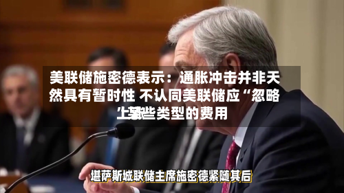 美联储施密德表示:通胀冲击并非天然具有暂时性 不认同美联储应“忽略”某些类型的费用
上涨