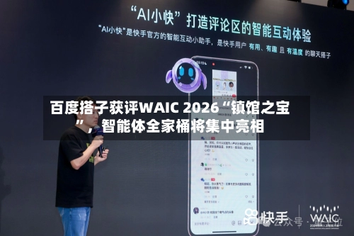 百度搭子获评WAIC 2026“镇馆之宝”，智能体全家桶将集中亮相-第2张图片