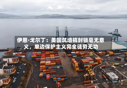 伊恩·戈尔丁：美国筑墙搞封锁毫无意义	，单边保护主义完全徒劳无功-第3张图片