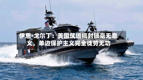 伊恩·戈尔丁：美国筑墙搞封锁毫无意义，单边保护主义完全徒劳无功