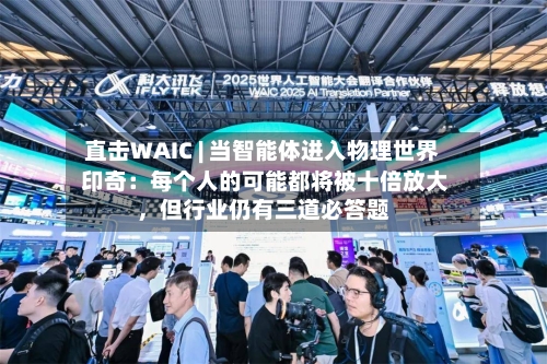 直击WAIC | 当智能体进入物理世界 印奇：每个人的可能都将被十倍放大，但行业仍有三道必答题-第3张图片