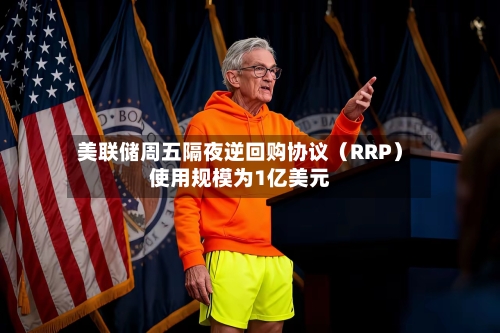 美联储周五隔夜逆回购协议（RRP）使用规模为1亿美元-第2张图片