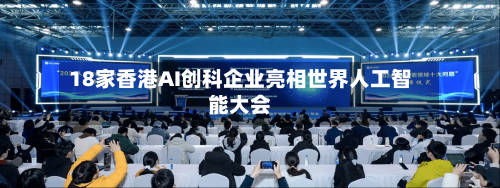18家香港AI创科企业亮相世界人工智能大会