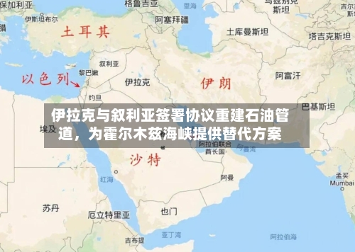 伊拉克与叙利亚签署协议重建石油管道	，为霍尔木兹海峡提供替代方案-第1张图片