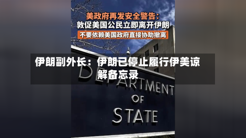 伊朗副外长:伊朗已停止履行伊美谅解备忘录