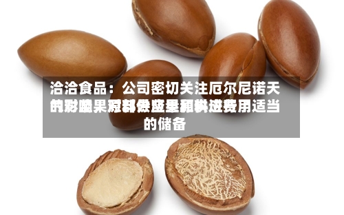 洽洽食品：公司密切关注厄尔尼诺天气对坚果原料供应量和供应费用的影响	，对部分坚果原料进行了适当的储备-第3张图片