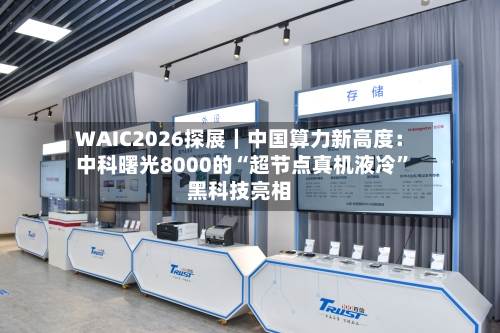 WAIC2026探展｜中国算力新高度：中科曙光8000的“超节点真机液冷	”黑科技亮相-第1张图片