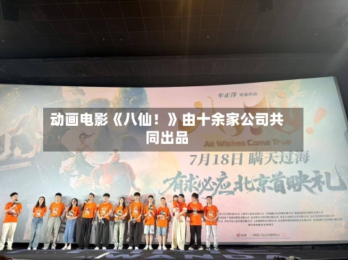 动画电影《八仙!》由十余家公司共同出品