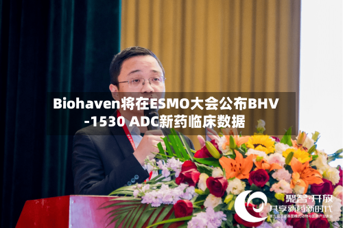 Biohaven将在ESMO大会公布BHV-1530 ADC新药临床数据
