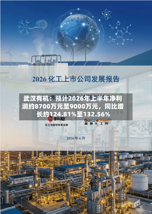 武汉有机:预计2026年上半年净利润约8700万元至9000万元,同比增长约124.81%至132.56%