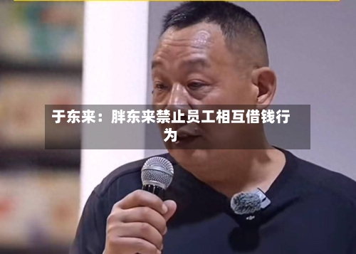 于东来：胖东来禁止员工相互借钱行为-第2张图片