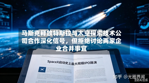 马斯克释放特斯拉与太空探索技术公司合作深化信号，但拒绝讨论两家企业合并事宜-第1张图片