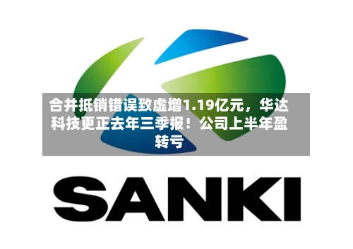 合并抵销错误致虚增1.19亿元，华达科技更正去年三季报！公司上半年盈转亏-第2张图片