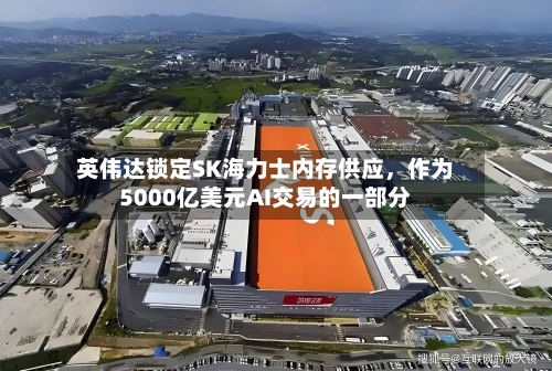 英伟达锁定SK海力士内存供应	，作为5000亿美元AI交易的一部分-第2张图片