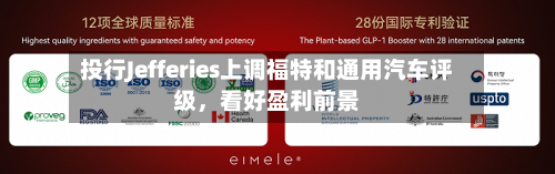 投行Jefferies上调福特和通用汽车评级，看好盈利前景-第2张图片