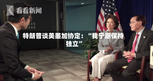 特朗普谈美墨加协定：“我宁愿保持独立”-第2张图片