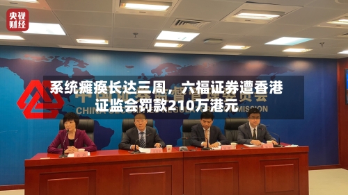 系统瘫痪长达三周	，六福证券遭香港证监会罚款210万港元-第2张图片