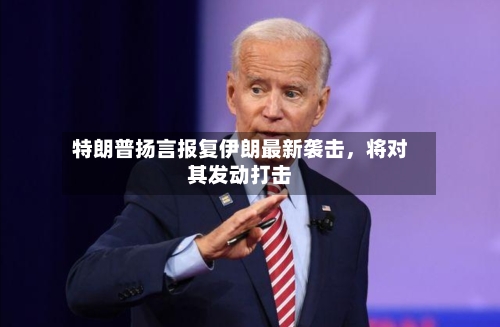 特朗普扬言报复伊朗最新袭击，将对其发动打击-第2张图片