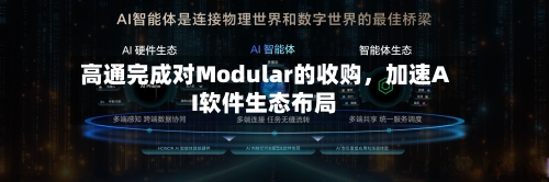 高通完成对Modular的收购	，加速AI软件生态布局-第2张图片