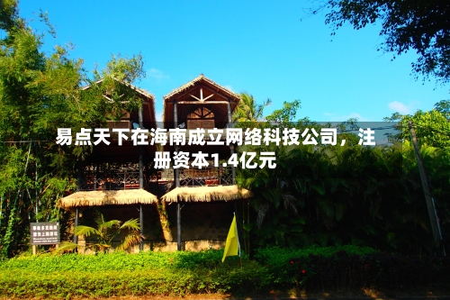 易点天下在海南成立网络科技公司，注册资本1.4亿元-第3张图片