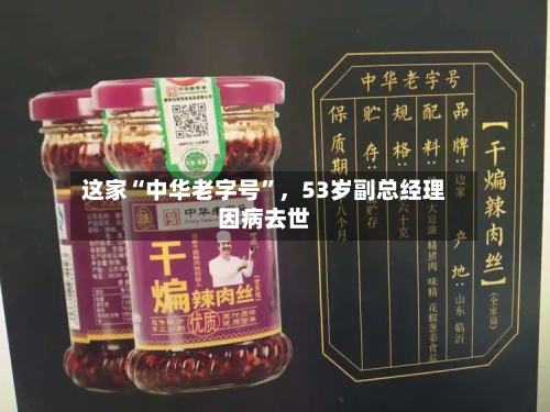 这家“中华老字号	”，53岁副总经理因病去世-第1张图片