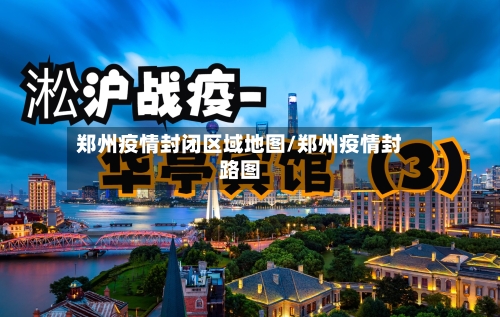 郑州疫情封闭区域地图/郑州疫情封路图-第2张图片