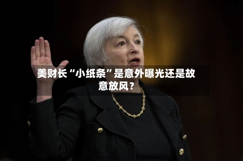 美财长“小纸条	”是意外曝光还是故意放风？-第3张图片