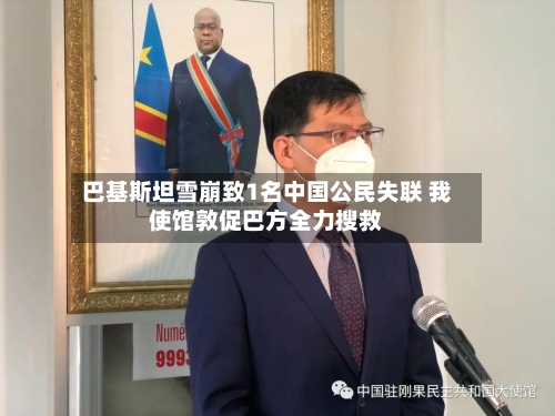 巴基斯坦雪崩致1名中国公民失联 我使馆敦促巴方全力搜救