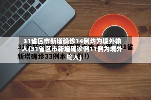 31省区市新增确诊14例均为境外输入(31省区市新增确诊例11例为境外输入)