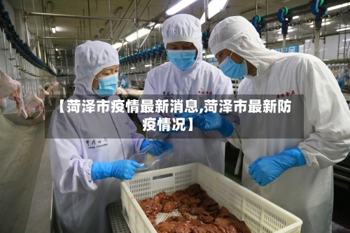 【菏泽市疫情最新消息,菏泽市最新防疫情况】-第2张图片
