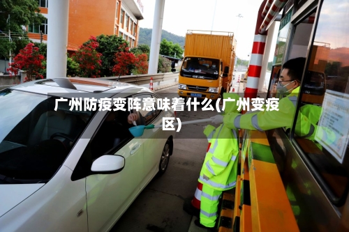 广州防疫变阵意味着什么(广州变疫区)