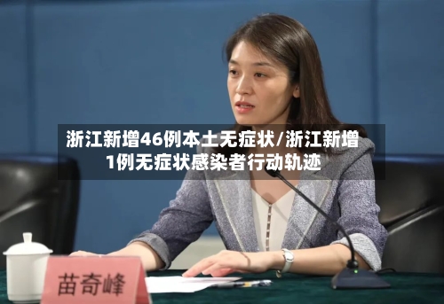 浙江新增46例本土无症状/浙江新增1例无症状感染者行动轨迹-第2张图片