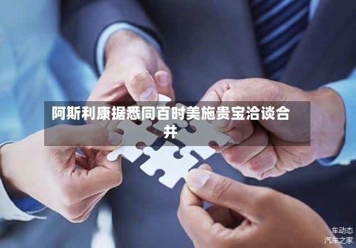 阿斯利康据悉同百时美施贵宝洽谈合并-第2张图片